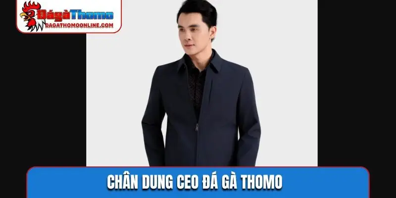 Chân dung CEO Đá Gà Thomo