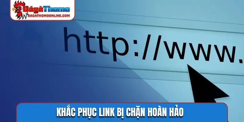 Khắc phục link bị chặn hoàn hảo