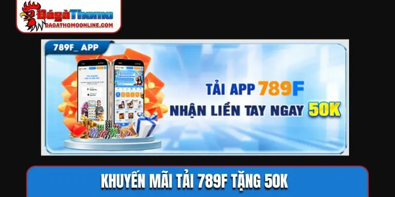 Khuyến mãi tải 789F tặng 50K