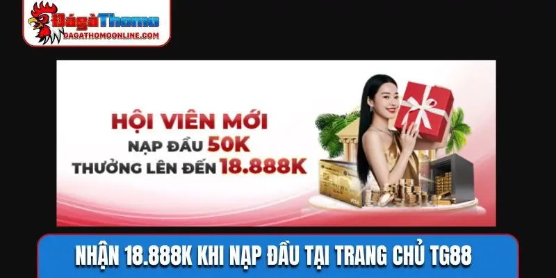 Nhận 18.888K khi nạp đầu tại trang chủ TG88